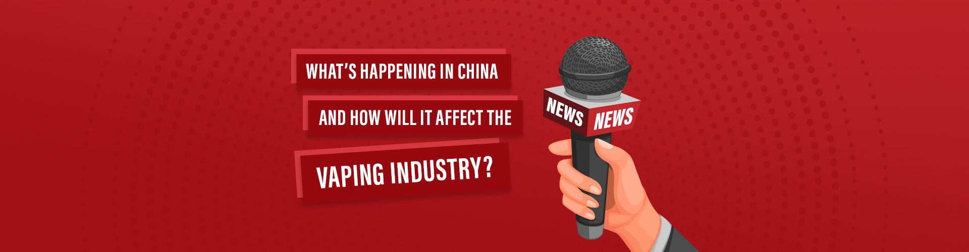 What’s happening in China and how will it affect the vape industry?