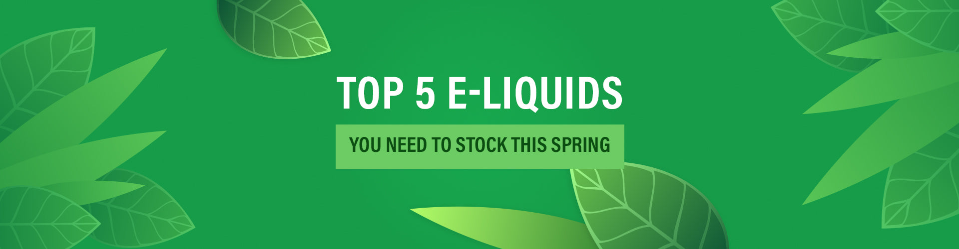 Top 5 e-liquids you need to stock this spring